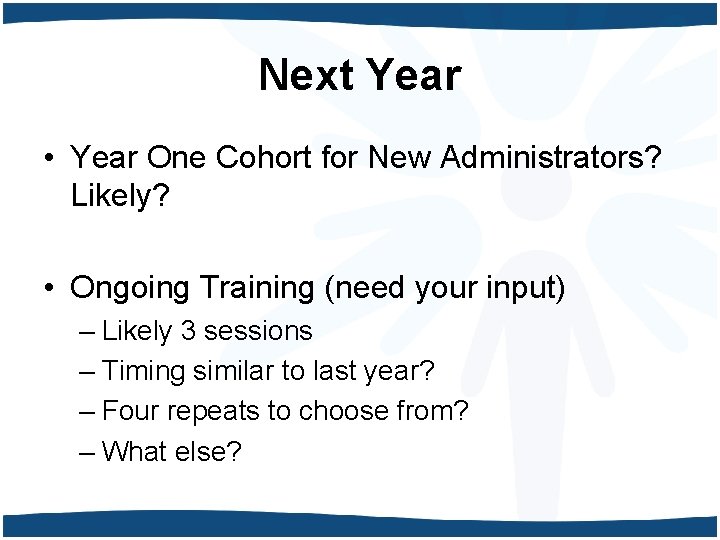 Next Year • Year One Cohort for New Administrators? Likely? • Ongoing Training (need