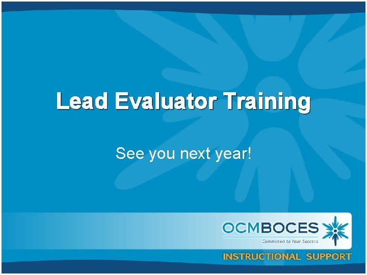 Lead Evaluator Training See you next year! 