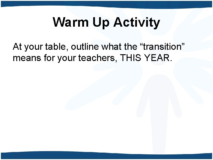 Warm Up Activity At your table, outline what the “transition” means for your teachers,