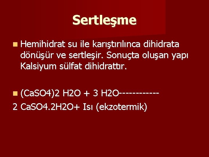 Sertleşme Hemihidrat su ile karıştırılınca dihidrata dönüşür ve sertleşir. Sonuçta oluşan yapı Kalsiyum sülfat