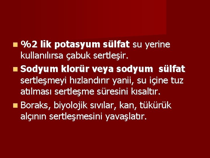  %2 lik potasyum sülfat su yerine kullanılırsa çabuk sertleşir. Sodyum klorür veya sodyum