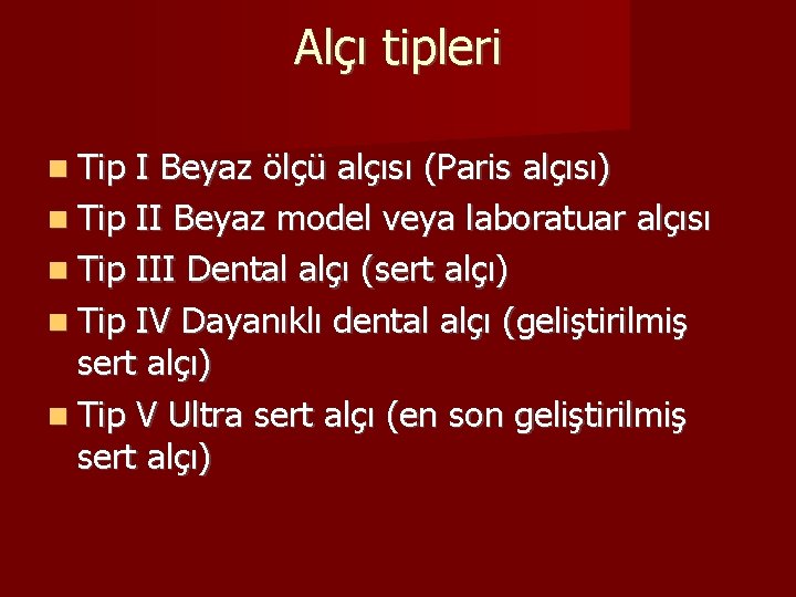 Alçı tipleri Tip I Beyaz ölçü alçısı (Paris alçısı) Tip II Beyaz model veya