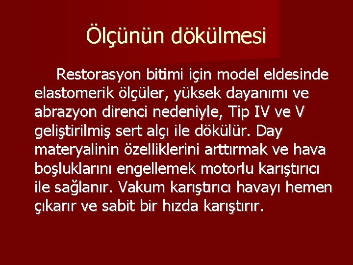 Ölçünün dökülmesi Restorasyon bitimi için model eldesinde elastomerik ölçüler, yüksek dayanımı ve abrazyon direnci
