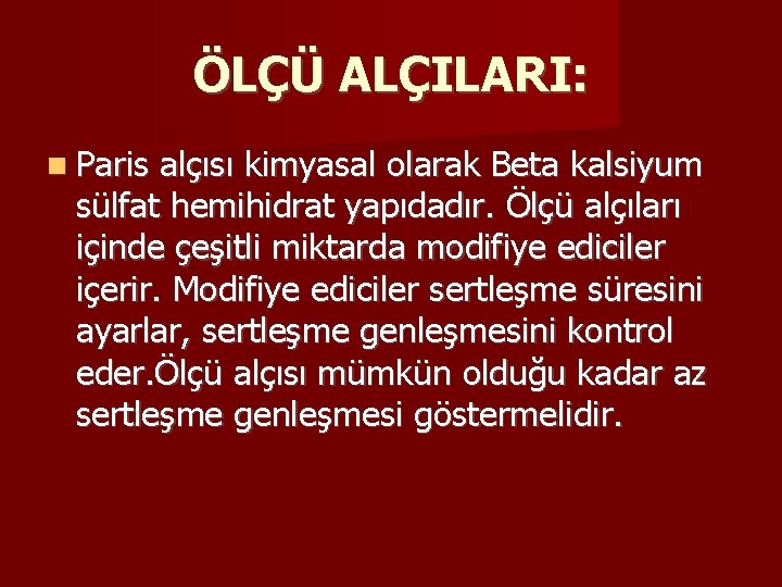 ÖLÇÜ ALÇILARI: Paris alçısı kimyasal olarak Beta kalsiyum sülfat hemihidrat yapıdadır. Ölçü alçıları içinde