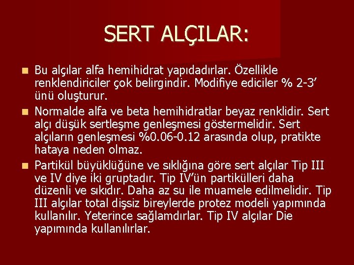 SERT ALÇILAR: Bu alçılar alfa hemihidrat yapıdadırlar. Özellikle renklendiriciler çok belirgindir. Modifiye ediciler %