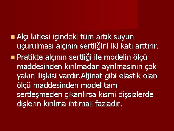  Alçı kitlesi içindeki tüm artık suyun uçurulması alçının sertliğini iki katı arttırır. Pratikte
