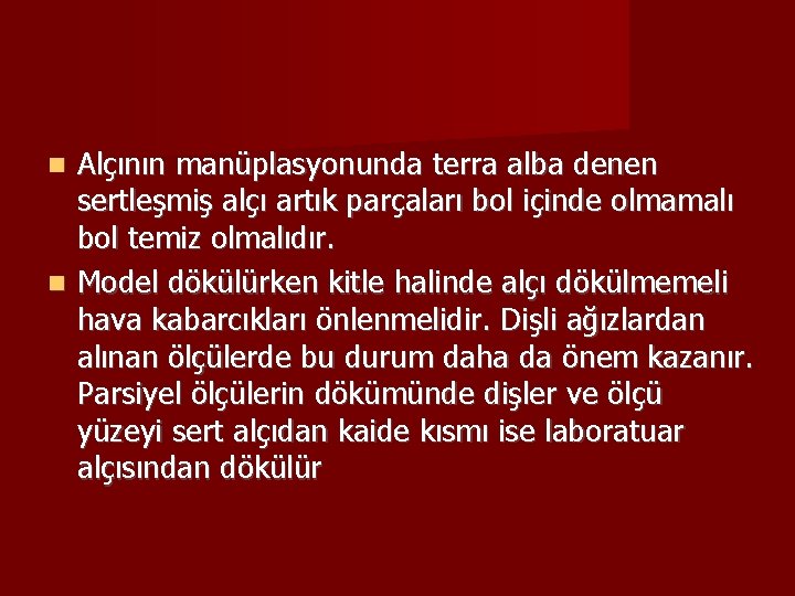 Alçının manüplasyonunda terra alba denen sertleşmiş alçı artık parçaları bol içinde olmamalı bol temiz