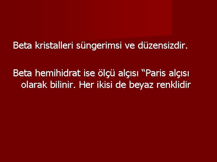 Beta kristalleri süngerimsi ve düzensizdir. Beta hemihidrat ise ölçü alçısı “Paris alçısı olarak bilinir.