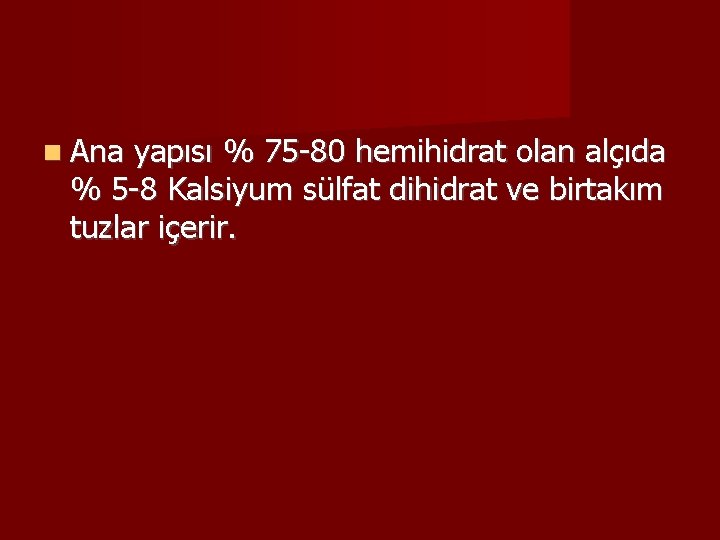  Ana yapısı % 75 -80 hemihidrat olan alçıda % 5 -8 Kalsiyum sülfat