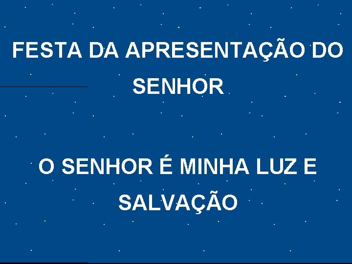 FESTA DA APRESENTAÇÃO DO SENHOR É MINHA LUZ E SALVAÇÃO 