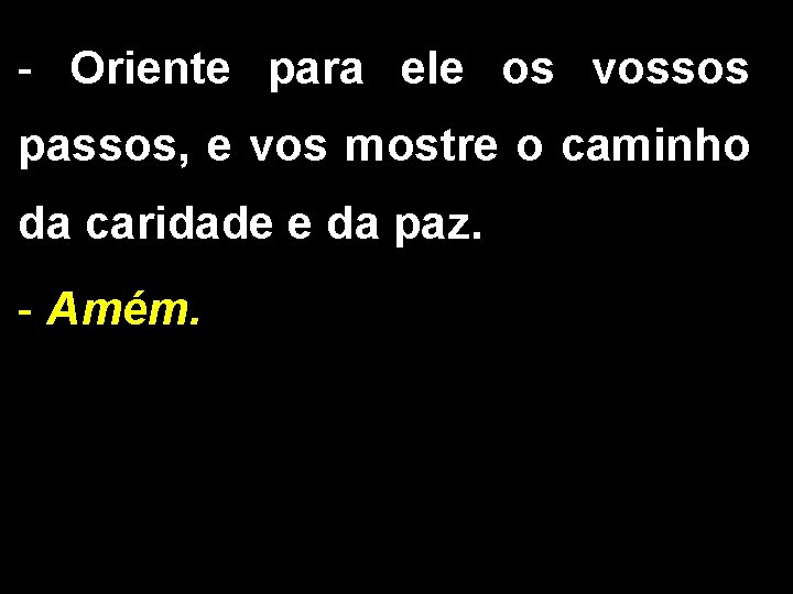 - Oriente para ele os vossos passos, e vos mostre o caminho da caridade