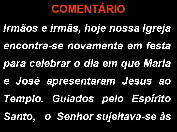 COMENTÁRIO Irmãos e irmãs, hoje nossa Igreja encontra-se novamente em festa para celebrar o