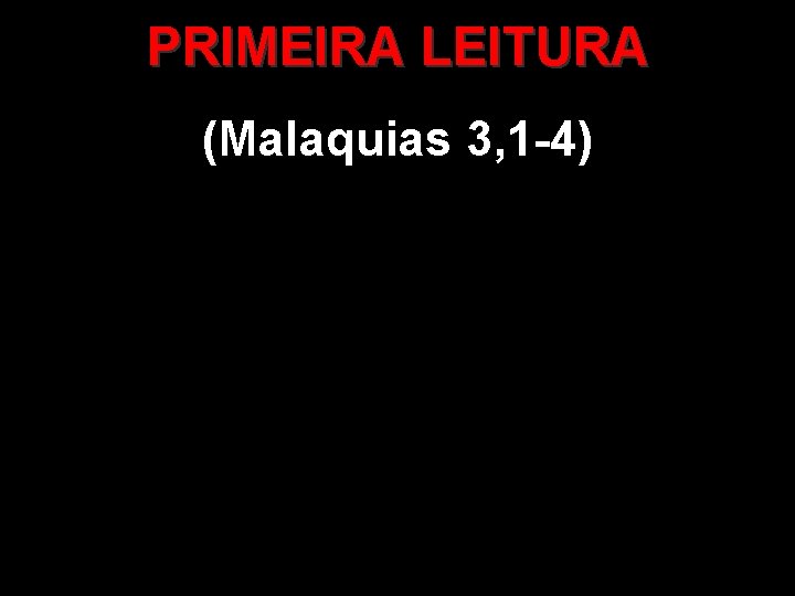 PRIMEIRA LEITURA (Malaquias 3, 1 -4) 