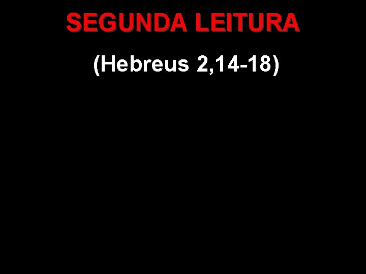 SEGUNDA LEITURA (Hebreus 2, 14 -18) 