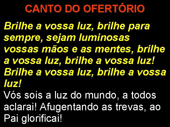 CANTO DO OFERTÓRIO Brilhe a vossa luz, brilhe para sempre, sejam luminosas vossas mãos