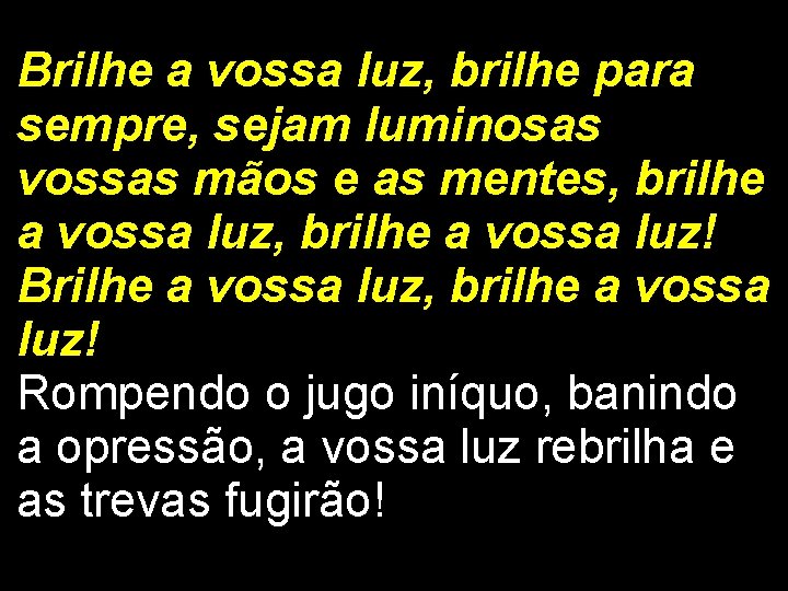 Brilhe a vossa luz, brilhe para sempre, sejam luminosas vossas mãos e as mentes,