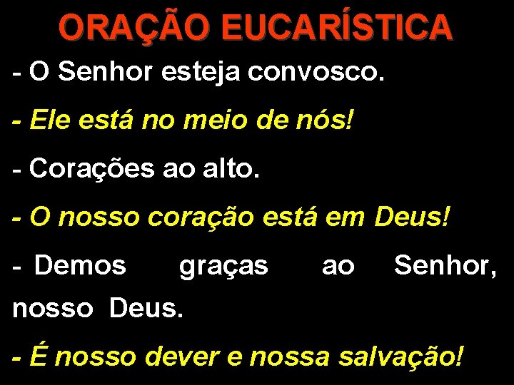 ORAÇÃO EUCARÍSTICA - O Senhor esteja convosco. - Ele está no meio de nós!