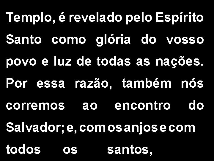 Templo, é revelado pelo Espírito Santo como glória do vosso povo e luz de