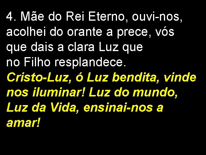 4. Mãe do Rei Eterno, ouvi-nos, acolhei do orante a prece, vós que dais