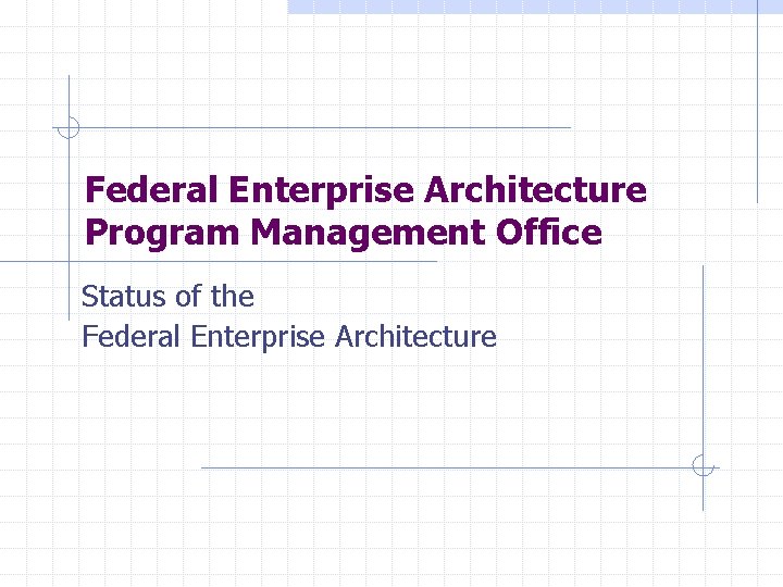 Federal Enterprise Architecture Program Management Office Status of the Federal Enterprise Architecture 