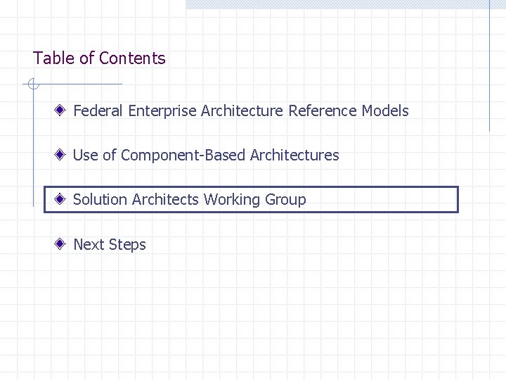 Table of Contents Federal Enterprise Architecture Reference Models Use of Component-Based Architectures Solution Architects Table of Contents Federal Enterprise Architecture Reference Models Use of Component-Based Architectures Solution Architects