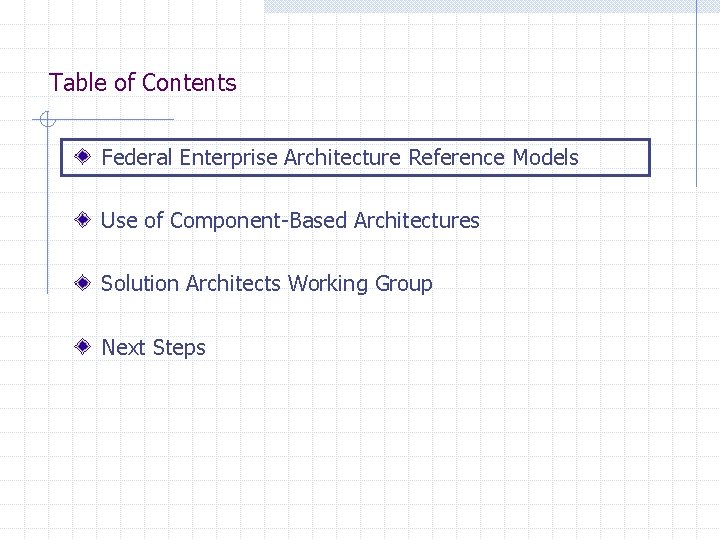 Table of Contents Federal Enterprise Architecture Reference Models Use of Component-Based Architectures Solution Architects Table of Contents Federal Enterprise Architecture Reference Models Use of Component-Based Architectures Solution Architects