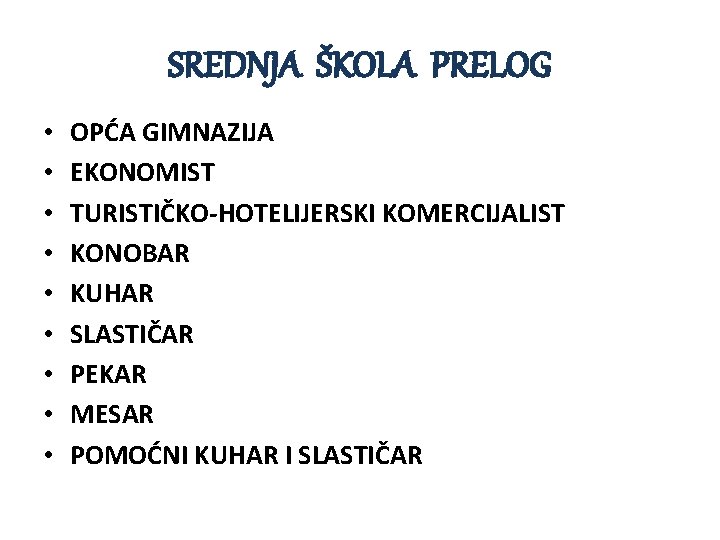 SREDNJA ŠKOLA PRELOG • • • OPĆA GIMNAZIJA EKONOMIST TURISTIČKO-HOTELIJERSKI KOMERCIJALIST KONOBAR KUHAR SLASTIČAR