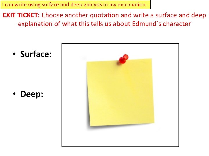 I can write using surface and deep analysis in my explanation. EXIT TICKET: Choose