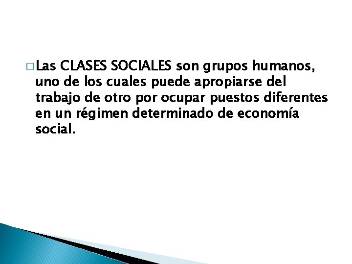 � Las CLASES SOCIALES son grupos humanos, uno de los cuales puede apropiarse del