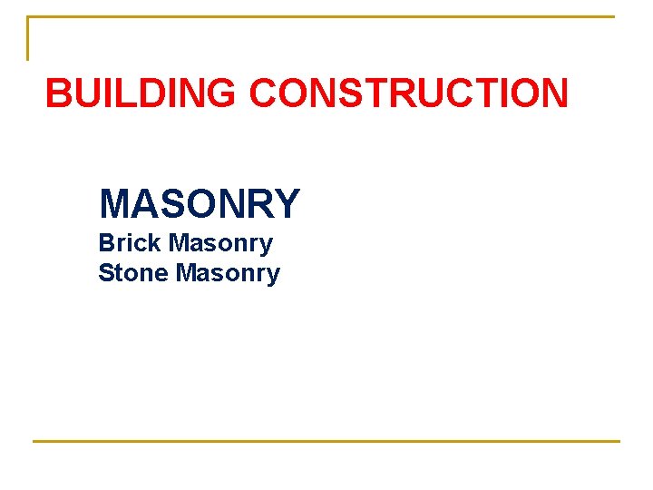 BUILDING CONSTRUCTION MASONRY Brick Masonry Stone Masonry 
