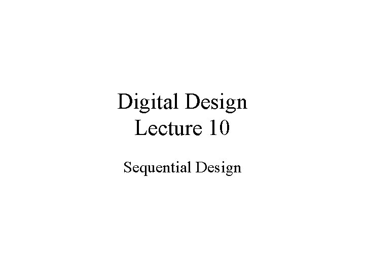 Digital Design Lecture 10 Sequential Design 