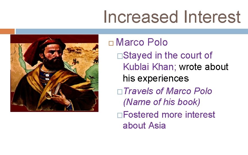 Increased Interest Marco Polo �Stayed in the court of Kublai Khan; wrote about his