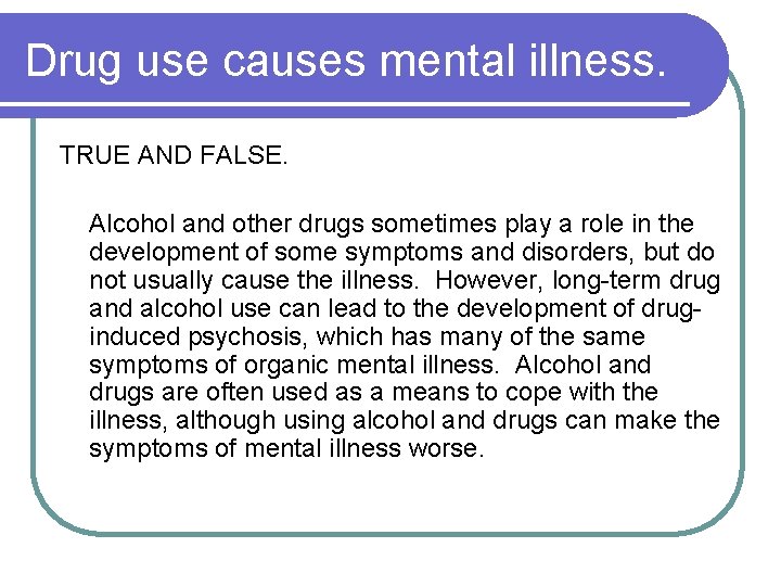 Drug use causes mental illness. TRUE AND FALSE. Alcohol and other drugs sometimes play