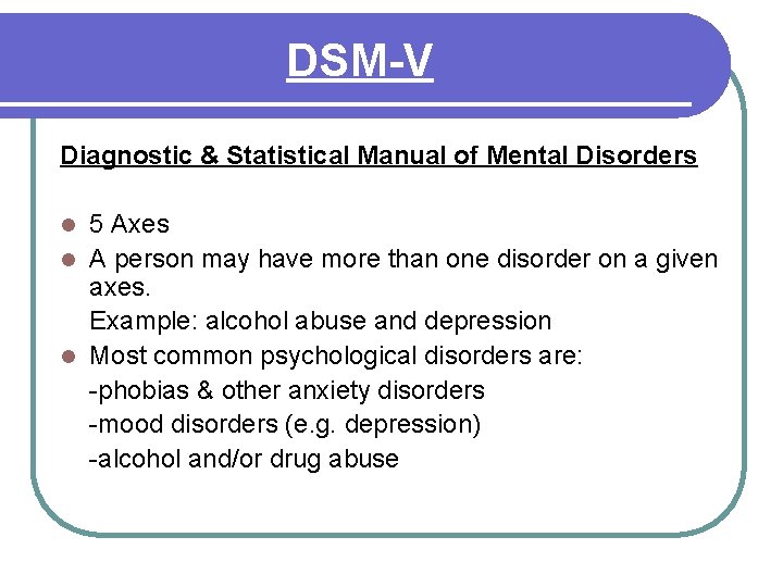 DSM-V Diagnostic & Statistical Manual of Mental Disorders 5 Axes l A person may