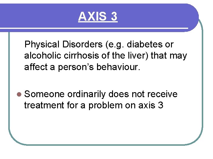 AXIS 3 Physical Disorders (e. g. diabetes or alcoholic cirrhosis of the liver) that