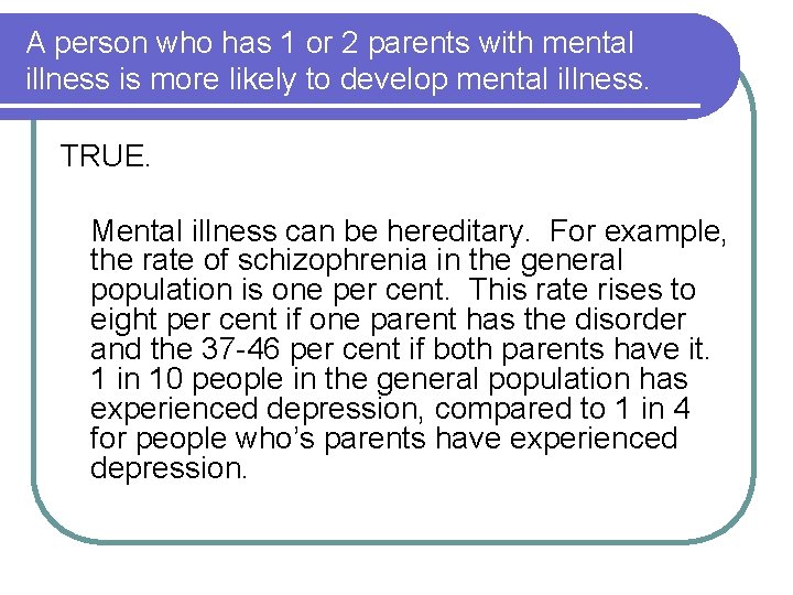 A person who has 1 or 2 parents with mental illness is more likely