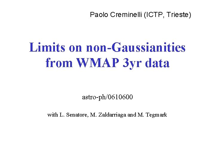 Paolo Creminelli (ICTP, Trieste) Limits on non-Gaussianities from WMAP 3 yr data astro-ph/0610600 with