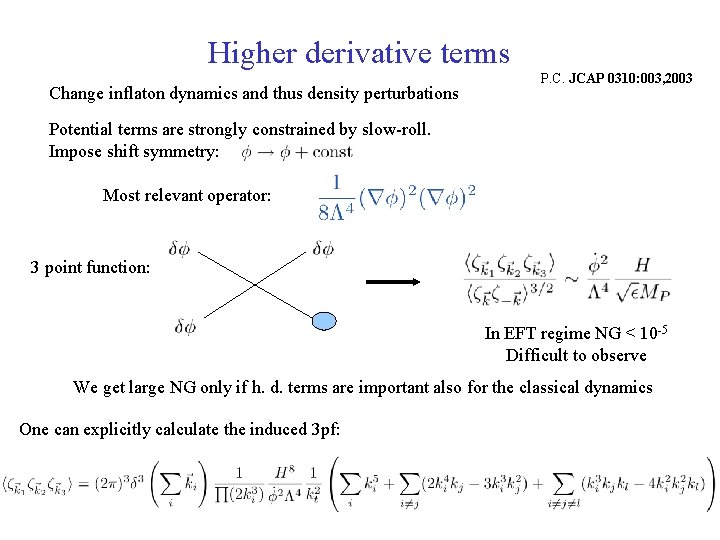 Higher derivative terms Change inflaton dynamics and thus density perturbations P. C. JCAP 0310: