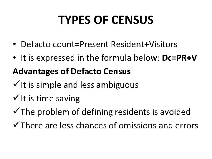 TYPES OF CENSUS • Defacto count=Present Resident+Visitors • It is expressed in the formula