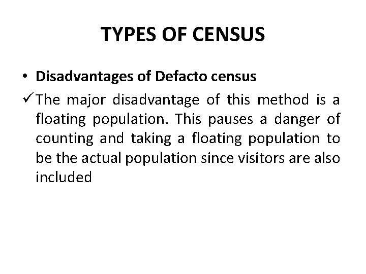 TYPES OF CENSUS • Disadvantages of Defacto census ü The major disadvantage of this