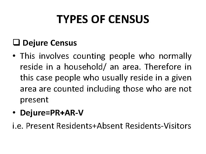 TYPES OF CENSUS q Dejure Census • This involves counting people who normally reside