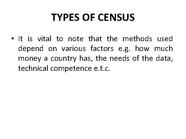 TYPES OF CENSUS • It is vital to note that the methods used depend