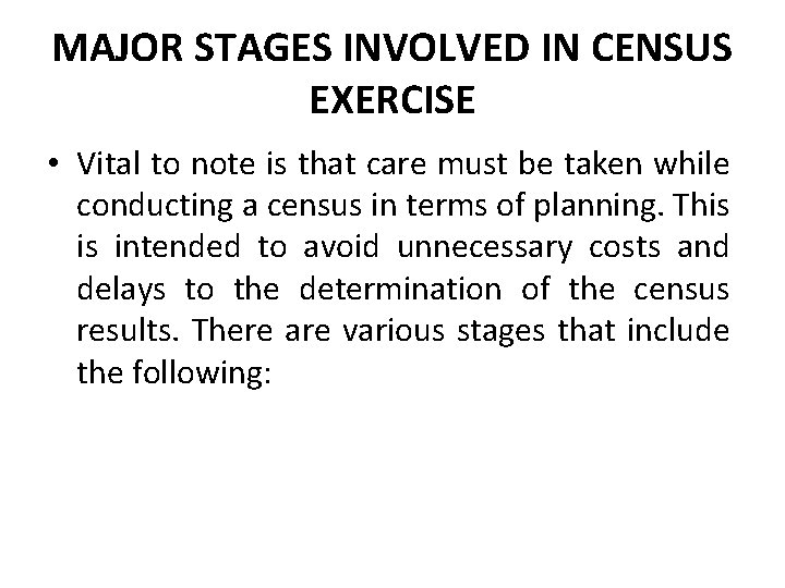 MAJOR STAGES INVOLVED IN CENSUS EXERCISE • Vital to note is that care must