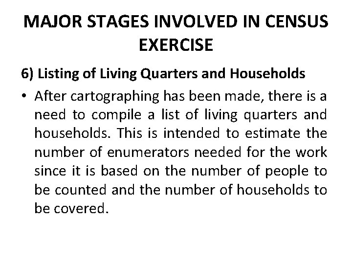 MAJOR STAGES INVOLVED IN CENSUS EXERCISE 6) Listing of Living Quarters and Households •