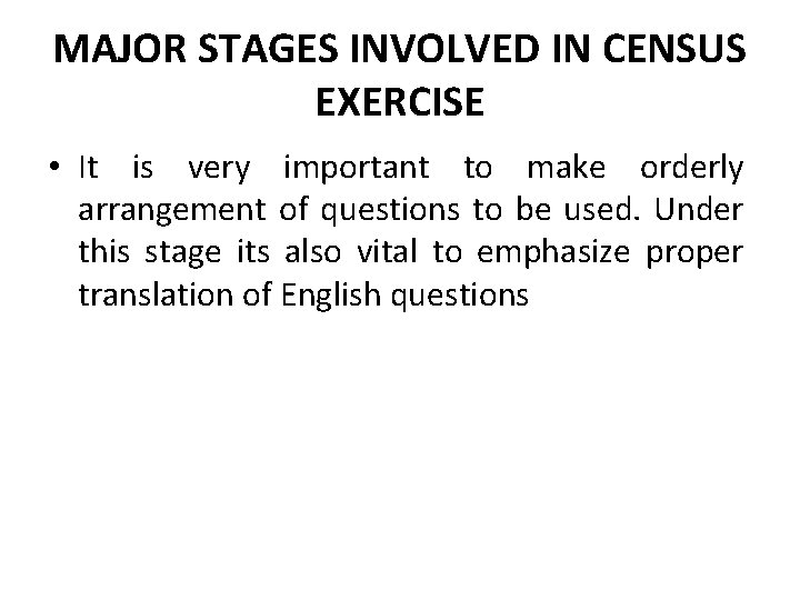 MAJOR STAGES INVOLVED IN CENSUS EXERCISE • It is very important to make orderly