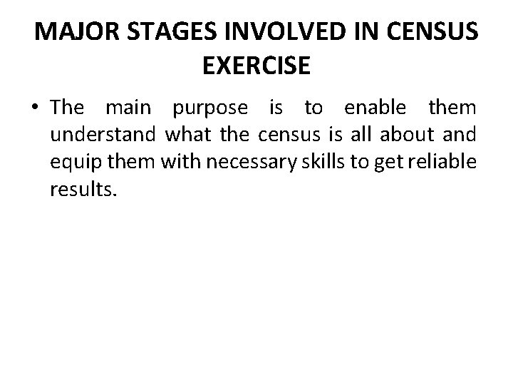 MAJOR STAGES INVOLVED IN CENSUS EXERCISE • The main purpose is to enable them