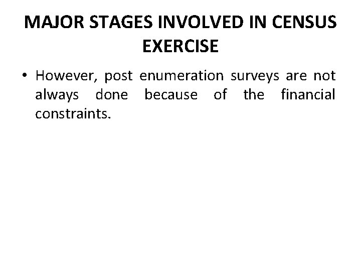 MAJOR STAGES INVOLVED IN CENSUS EXERCISE • However, post enumeration surveys are not always