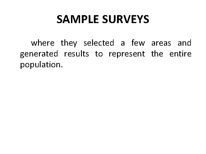 SAMPLE SURVEYS where they selected a few areas and generated results to represent the