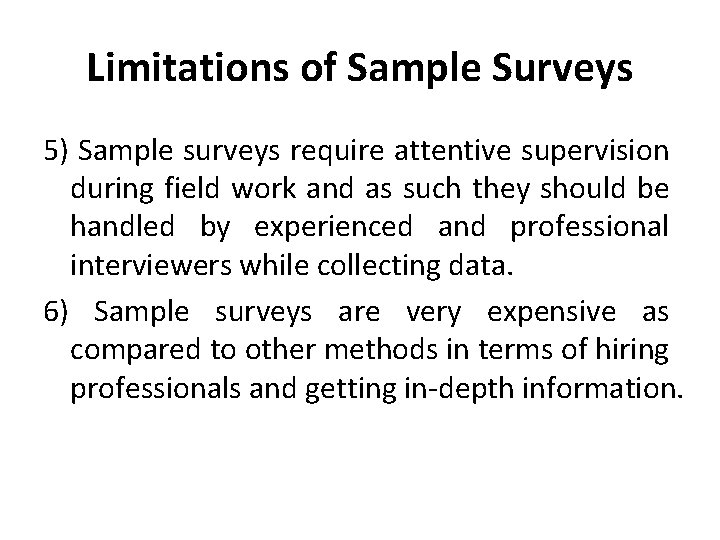 Limitations of Sample Surveys 5) Sample surveys require attentive supervision during field work and