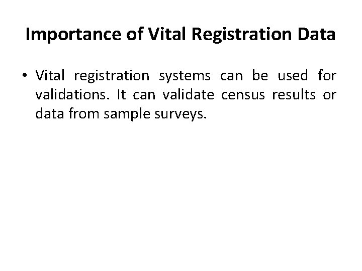 Importance of Vital Registration Data • Vital registration systems can be used for validations.